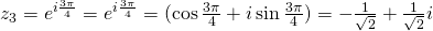 z_3=e^{i\frac{3\pi}{4}}=e^{i\frac{3\pi}{4}}=(\cos \frac{3\pi}{4}+ i \sin \frac{3\pi}{4})=-\frac{1}{\sqrt{2}}+\frac{1}{\sqrt{2}}i
