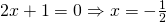 2x+1=0 \Rightarrow x=-\frac{1}{2}