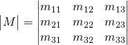 \begin{vmatrix}M \end{vmatrix}=\begin{vmatrix} m_{11} & m_{12} & m_{13} \\ m_{21} & m_{22}& m_{23}\\ m_{31} & m_{32}& m_{33} \end{vmatrix}