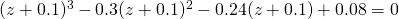 (z+0.1)^{3}-0.3(z+0.1)^{2}-0.24(z+0.1)+0.08=0