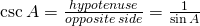 \csc A=\frac{hypotenuse}{opposite \;side}=\frac{1}{\sin A}