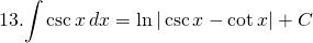 13. {\displaystyle \int \csc x\, dx}=\ln |\csc x -\cot x|+C
