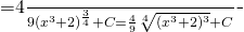 \begin{equation*} \begin{split} \displaystyle \int \frac{x^{2}}{\sqrt[4]{x^{3}+2}}\, dx} &=\frac{4}{9}(x^{3}+2)^{\frac{3}{4}}+C\\ &=\frac{4}{9}\sqrt[4]{(x^{3}+2)^{3}}+C \end{split} \end{equation*}