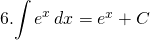 6. {\displaystyle \int e^{x} \,dx}=e^{x}+C
