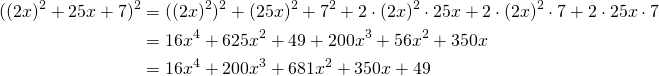 \begin{equation*} \begin{split} ((2x)^2+25x+7)^2&=((2x)^2)^2+(25x)^2+7^2+2 \cdot (2x)^2 \cdot 25x+2 \cdot (2x)^2 \cdot 7+2 \cdot 25x \cdot 7\\ &=16x^4+625x^2+49+200x^3+56x^2+350x\\ &=16x^4+200x^3+681x^2+350x+49 \end{split} \end{equation*}