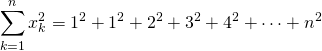 \[\sum_{k=1}^{n}x_{k}^{2}=1^{2}+1^{2}+2^{2}+3^{2}+4^{2}+\cdots+n^{2}\]