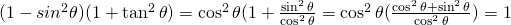 (1-sin^{2}\theta)(1+\tan^{2}\theta)=\cos^{2}{\theta}(1+\frac{\sin^{2}\theta}{\cos^{2}\theta}=\cos^{2}{\theta}(\frac{\cos^{2}{\theta}+\sin^{2}{\theta}}{\cos^{2}{\theta}})=1