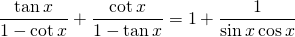 \displaystyle{\frac{\tan x}{1-\cot x}+\frac{\cot x}{1-\tan x}=1+\frac{1}{\sin x \cos x}}