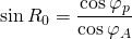 \displaystyle{\sin {R_0}}=\frac{\cos \varphi_{p}}{\cos \varphi_{A}}