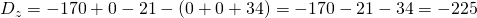 D_z=-170+0-21-(0+0+34)=-170-21-34=-225