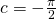 c=-\frac{\pi}{2}