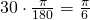 30\cdot \frac{\pi}{180}=\frac{\pi}{6}