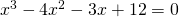 {x}^{3}-4x^{2}-3x+12=0