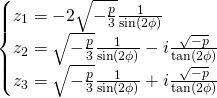 \begin{cases}z_{1}=-2\sqrt{-\frac{p}{3}}\frac{1}{\sin (2\phi)}\\z_{2}=\sqrt{-\frac{p}{3}}\frac{1}{\sin (2\phi)}-i\frac{\sqrt{-p}}{\tan (2\phi)}\\z_{3}=\sqrt{-\frac{p}{3}}\frac{1}{\sin (2\phi)}+i\frac{\sqrt{-p}}{\tan (2\phi)}\end{cases}