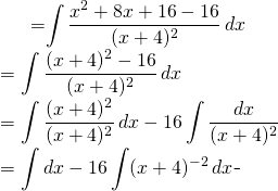 \begin{equation*} \begin{split} \displaystyle \int \frac{x^{2}+8x}{(x+4)^{2}}\, dx}&={\displaystyle \int \frac{x^{2}+8x+16-16}{(x+4)^{2}}\, dx}\\ &={\displaystyle \int \frac{(x+4)^{2}-16}{(x+4)^{2}}\, dx}\\ &= {\displaystyle \int \frac{(x+4)^{2}}{(x+4)^{2}}\, dx}-{\displaystyle 16 \int \frac{dx}{(x+4)^{2}} }\\ &={\displaystyle \int dx }-{\displaystyle 16 \int (x+4)^{-2}\, dx } \end{split} \end{equation*}