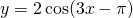 y=2\cos (3x-\pi)