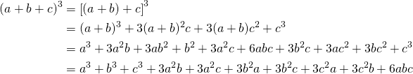 \begin{equation*} \begin{split} (a+b+c)^3&=\left[(a+b)+c\right]^3\\ &=(a+b)^3+3(a+b)^2c+3(a+b)c^2+c^3\\ &=a^3+3a^2b+3ab^2+b^2+3a^2c+6abc+3b^2c+3ac^2+3bc^2+c^3\\ &=a^3+b^3+c^3+3a^2b+3a^2c+3b^2a+3b^2c+3c^2a+3c^2b+6abc \end{split} \end{equation*}
