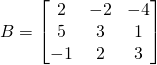 B=\begin{bmatrix} 2& -2&-4\\5&3&1\\-1& 2&3 \end{bmatrix}