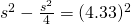 s^{2}-\frac{s^{2}}{4}=(4.33)^{2}