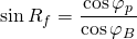 \displaystyle{\sin {R_f}}=\frac{\cos \varphi_{p}}{\cos \varphi_{B}}