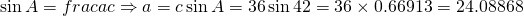 \sin A=frac{a}{c} \Rightarrow a=c \sin A=36 \sin 42=36 \times 0.66913=24.08868