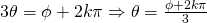 3\theta=\phi+2k\pi \Rightarrow \theta=\frac{\phi+2k \pi}{3}