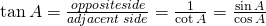 \tan A=\frac{opposite side}{adjacent \;side}=\frac{1}{\cot A}=\frac{\sin A}{\cos A}