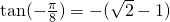 \tan (-\frac{\pi}{8})=-(\sqrt{2}-1)