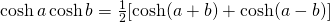 \cosh a \cosh b=\frac{1}{2}[\cosh (a+b)+ \cosh (a-b)]