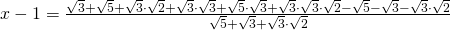 x-1=\frac{\sqrt{3}+\sqrt{5}+\sqrt{3}\cdot \sqrt{2}+\sqrt{3}\cdot \sqrt{3}+\sqrt{5}\cdot \sqrt{3}+\sqrt{3}\cdot \sqrt{3}\cdot \sqrt{2}-\sqrt{5}-\sqrt{3}-\sqrt{3}\cdot\sqrt{2}}{\sqrt{5}+\sqrt{3}+\sqrt{3}\cdot \sqrt{2}}