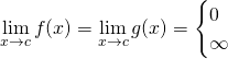 \[\lim_{x \to c} f(x)=\lim_{x \to c} g(x)=\begin{cases}0\\ \infty \end{cases}\]