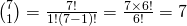 \binom 71=\frac{7!}{1!(7-1)!}=\frac{7\times 6!}{6!}=7