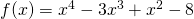 f(x)=x^{4}-3x^{3}+x^{2}-8