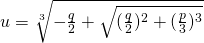 u=\sqrt[3]{-\frac{q}{2}+\sqrt{(\frac{q}{2})^{2}+(\frac{p}{3})^{3}}}