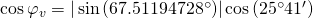 \cos {\varphi_v}=|\sin {(67.51194728^{\circ})}|\cos {(25^{\circ}41')}