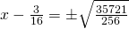 x-\frac{3}{16}=\pm \sqrt{\frac{35721}{256}}