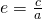 e=\frac{c}{a}