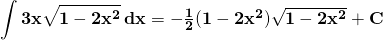\mathbf{{\displaystyle \int 3x \sqrt{1-2x^{2}}\, dx}=-\frac{1}{2}(1-2x^{2})\sqrt{1-2x^{2}}+C}