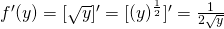 f'(y)=[\sqrt{y}]'=[(y)^{\frac{1}{2}}]'=\frac{1}{2 \sqrt{y}}
