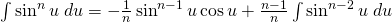 \int \sin^{n} u \; du=-\frac{1}{n}\sin^{n-1} u \cos u+ \frac{n-1}{n} \int \sin^{n-2} u\; du