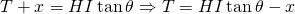 T+x=HI\tan \theta\Rightarrow T=HI \tan \theta-x