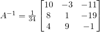 A^{-1}=\frac{1}{34}\begin{bmatrix} 10 & -3 & -11 \\ 8 & 1 &-19 \\ 4 & 9 & -1\end{bmatrix}