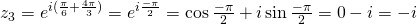 z_3=e^{i(\frac{\pi}{6}+\frac{4\pi}{3})}=e^{i\frac{-\pi}{2}}=\cos \frac{-\pi}{2}+ i \sin \frac{-\pi}{2}=0-i=-i