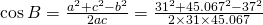 \cos B=\frac{a^{2}+c^{2}-b^{2}}{2ac}=\frac{31^{2}+45.067^{2}-37^{2}}{2\times31 \times 45.067}