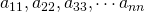 a_{11},a_{22},a_{33},\cdots a_{nn}