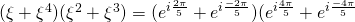 (\xi+\xi^4)(\xi^2+\xi^3)=(e^{i\frac{2\pi}{5}}+e^{i\frac{-2\pi}{5}})(e^{i\frac{4\pi}{5}}+e^{i\frac{-4\pi}{5}}