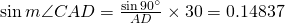 \sin m\angle CAD=\frac{\sin 90^{\circ}}{AD}\times 30=0.14837