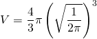 {\displaystyle V=\frac{4}{3}\pi \left (\sqrt{\frac{1}{2 \pi}} \right )^{3}}