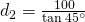 d_{2}=\frac{100}{\tan 45^{\circ}}