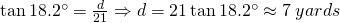 \tan 18.2^{\circ}=\frac{d}{21}\Rightarrow d=21 \tan 18.2^{\circ}\approx 7\;yards